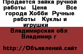 Продается зайка ручной работы › Цена ­ 600 - Все города Хобби. Ручные работы » Куклы и игрушки   . Владимирская обл.,Владимир г.